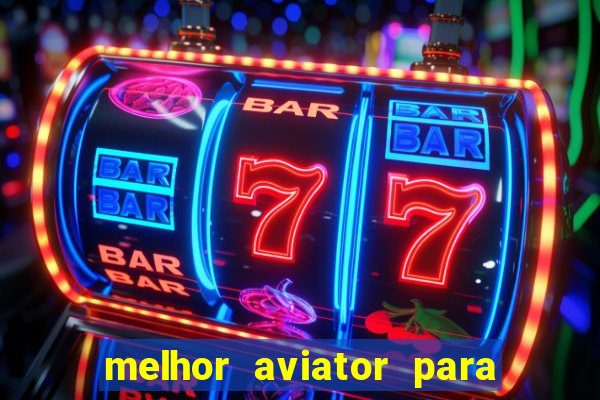 melhor aviator para ganhar dinheiro